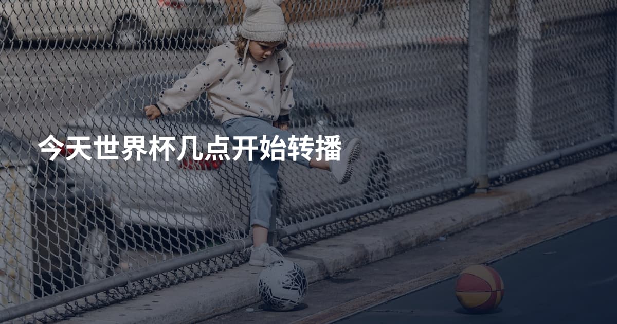 今天世界杯几点开始转播