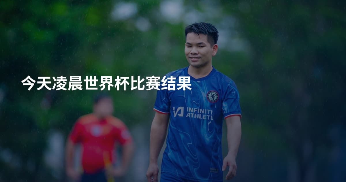 今天凌晨世界杯比赛结果