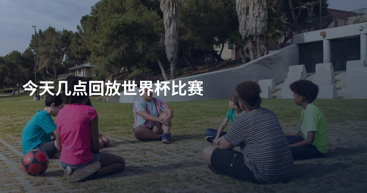 今天几点回放世界杯比赛