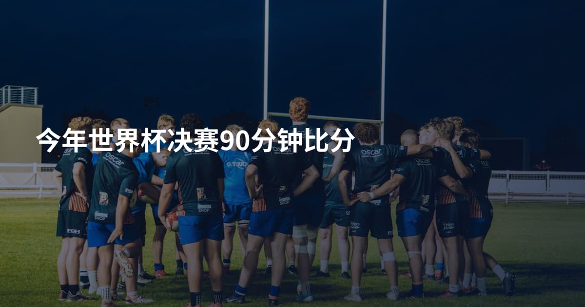 今年世界杯决赛90分钟比分