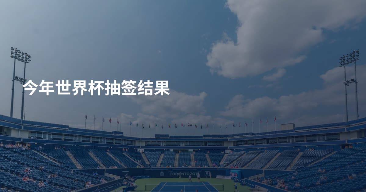 今年世界杯抽签结果