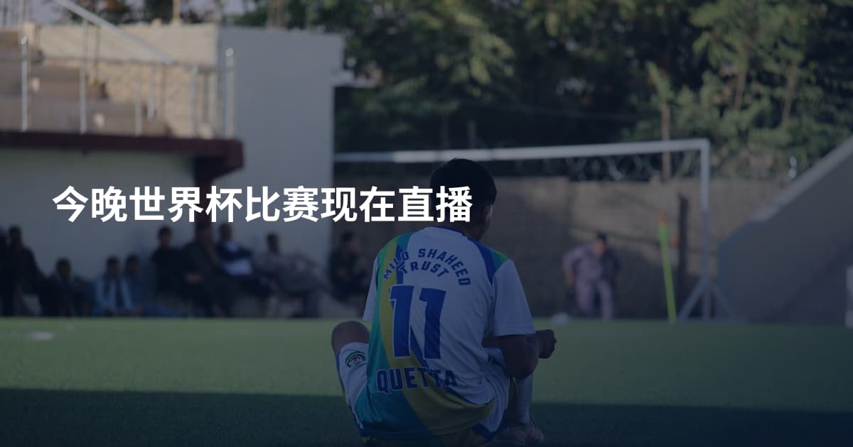 今晚世界杯比赛现在直播