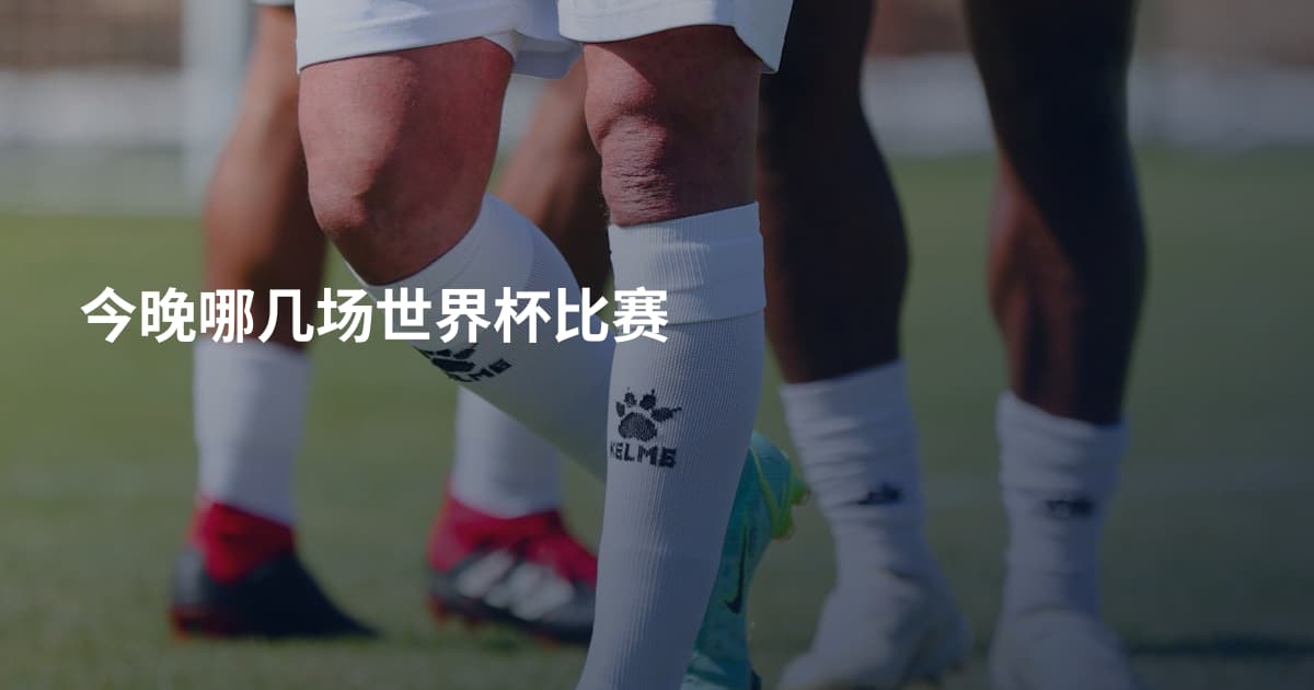今晚哪几场世界杯比赛