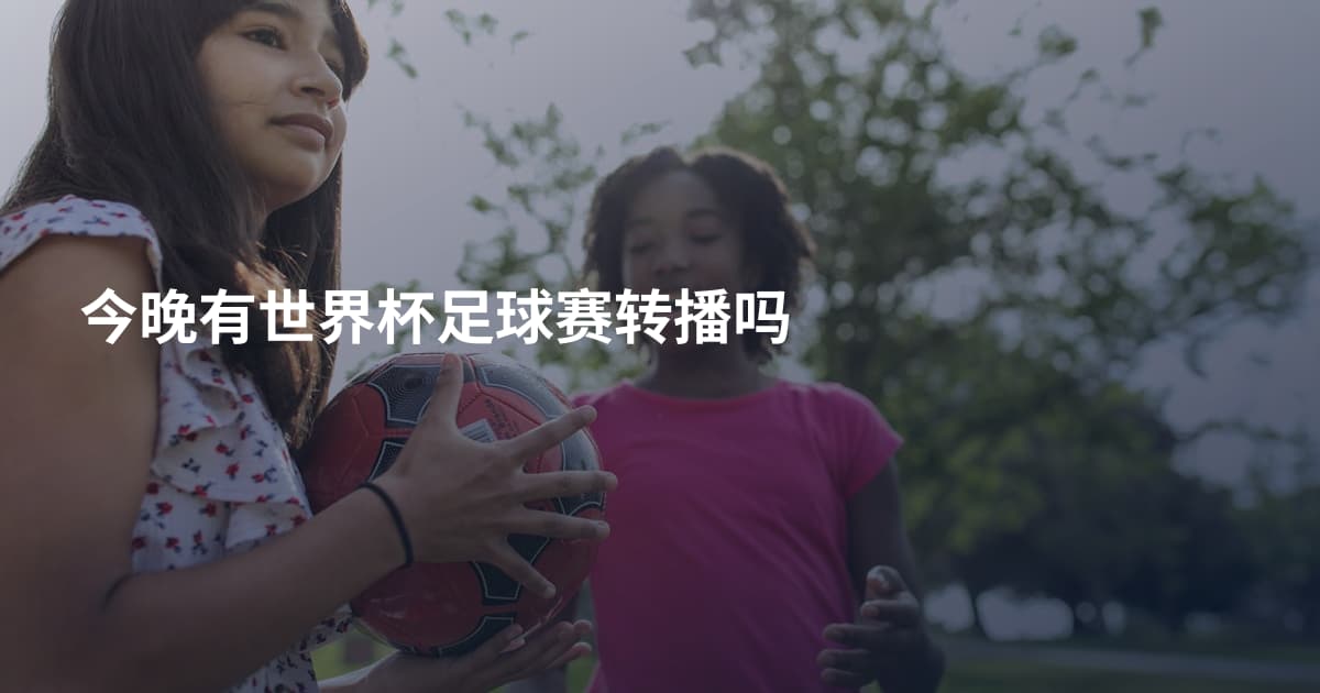 今晚有世界杯足球赛转播吗