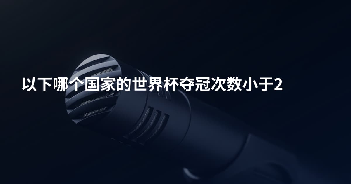 以下哪个国家的世界杯夺冠次数小于2