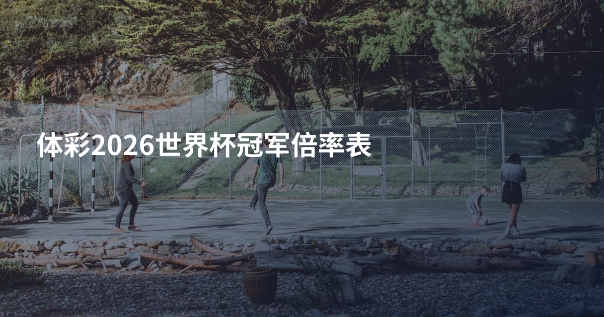 体彩2026世界杯冠军倍率表