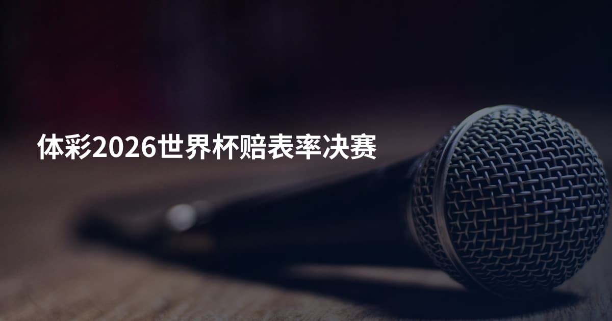 体彩2026世界杯赔表率决赛