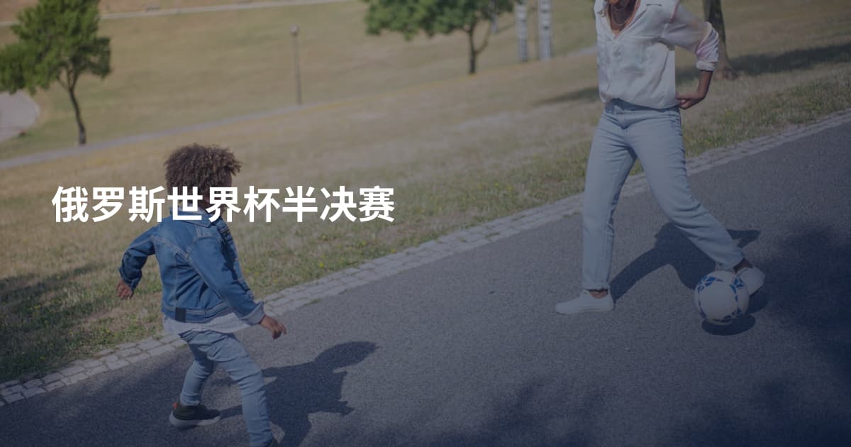 俄罗斯世界杯半决赛