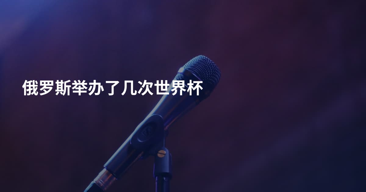 俄罗斯举办了几次世界杯