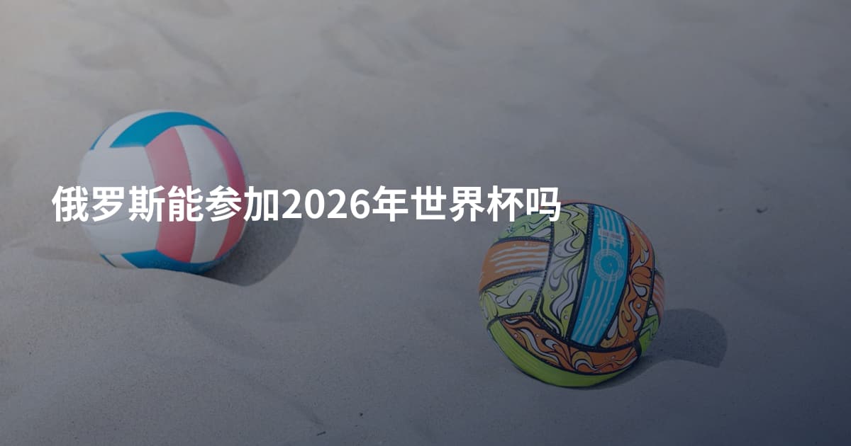 俄罗斯能参加2026年世界杯吗