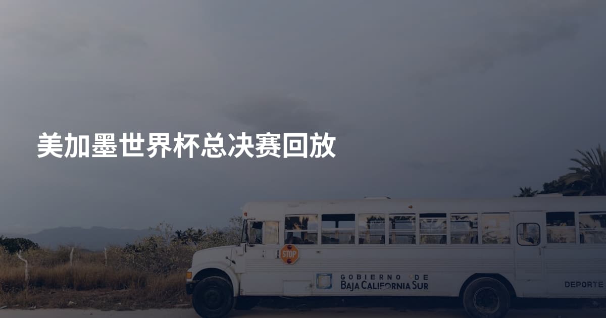 美加墨世界杯总决赛回放