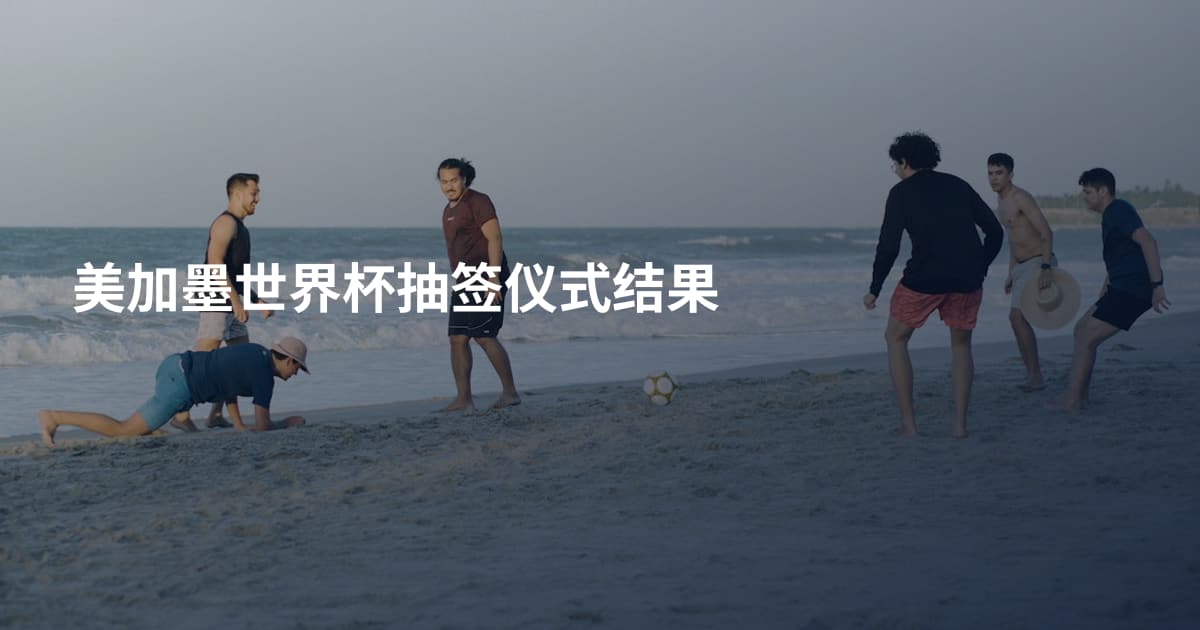 美加墨世界杯抽签仪式结果