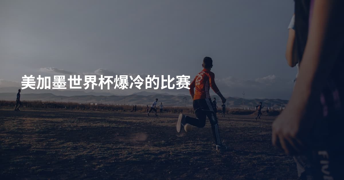 美加墨世界杯爆冷的比赛