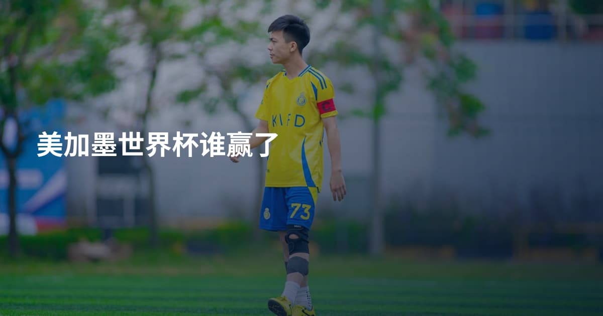 美加墨世界杯谁赢了