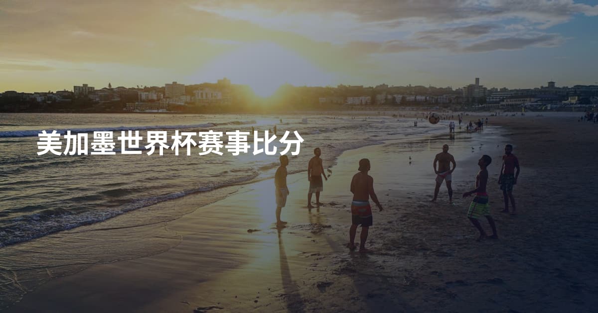 美加墨世界杯赛事比分