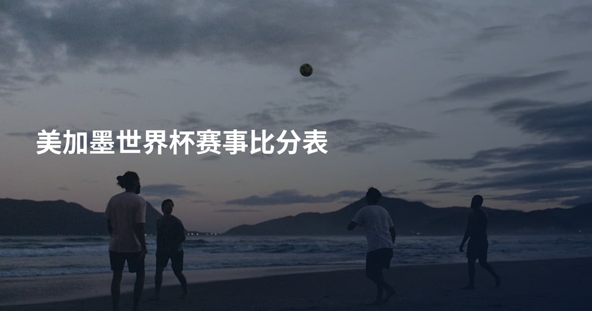 美加墨世界杯赛事比分表