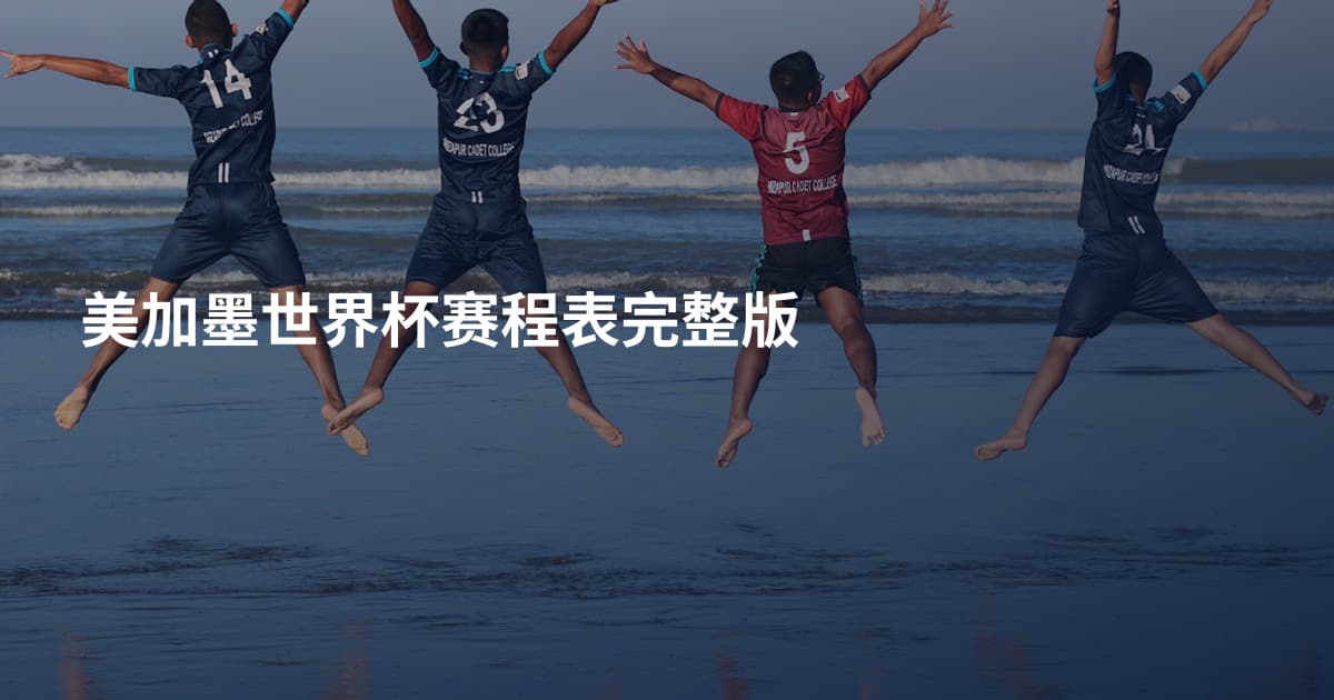 美加墨世界杯赛程表完整版