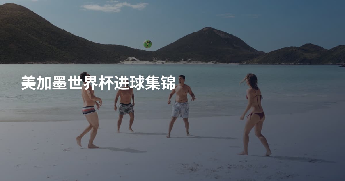 美加墨世界杯进球集锦