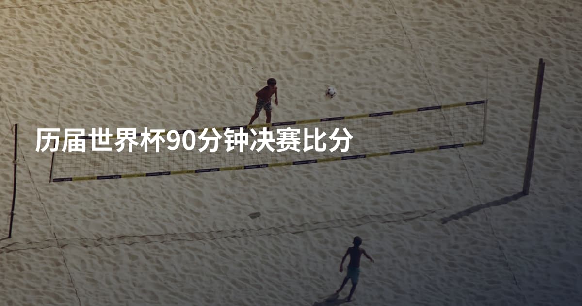 历届世界杯90分钟决赛比分