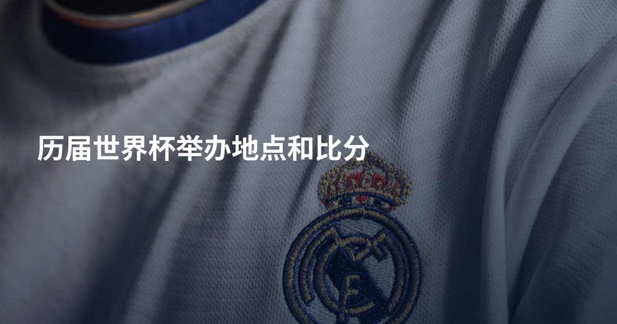 历届世界杯举办地点和比分