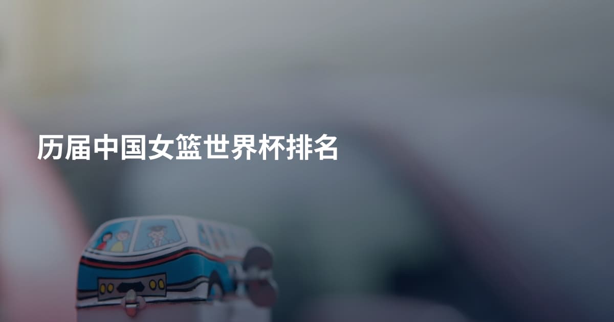 历届中国女篮世界杯排名