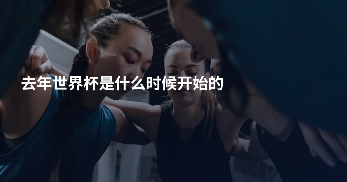 去年世界杯是什么时候开始的