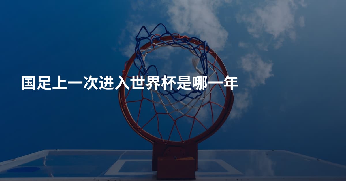 国足上一次进入世界杯是哪一年