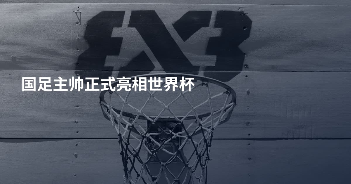 国足主帅正式亮相世界杯