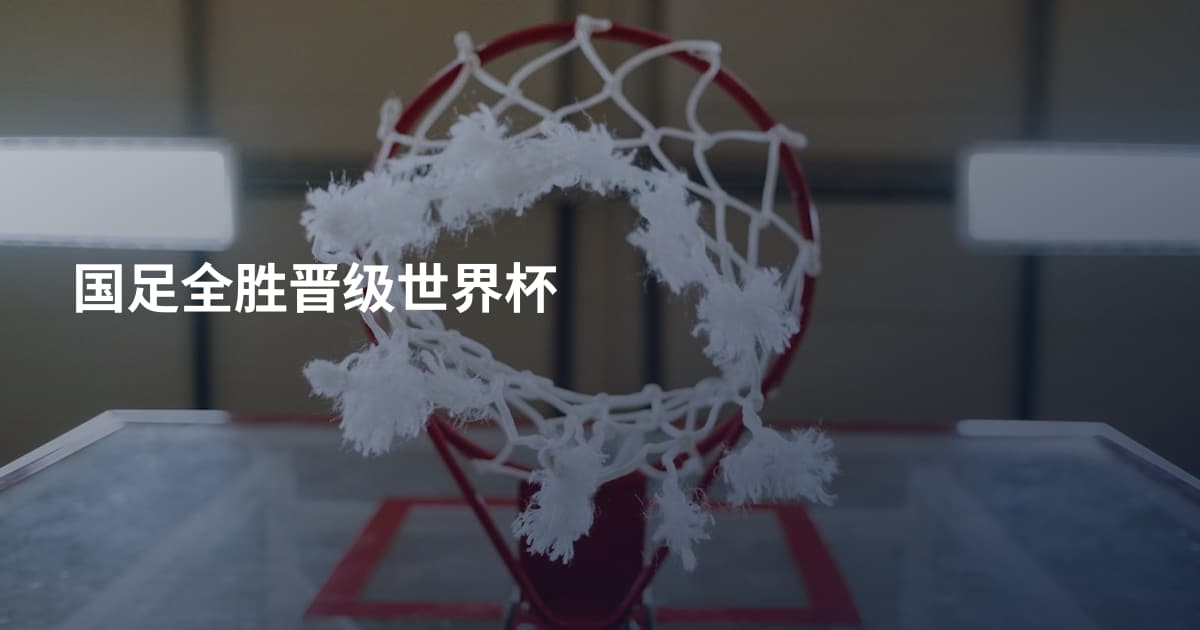 国足全胜晋级世界杯