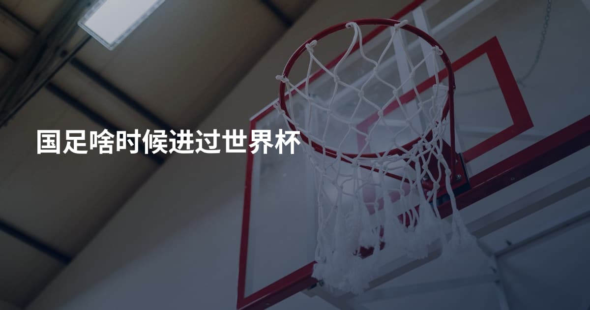 国足啥时候进过世界杯