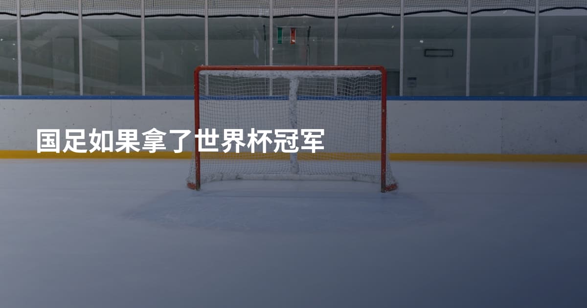 国足如果拿了世界杯冠军