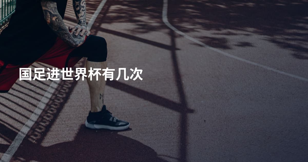国足进世界杯有几次