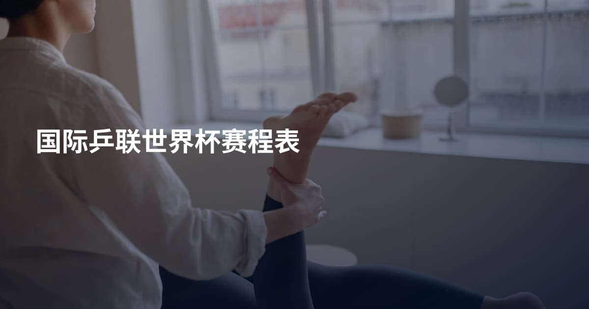 国际乒联世界杯赛程表