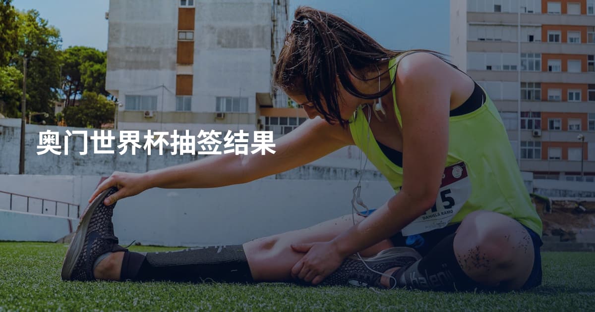 奥门世界杯抽签结果