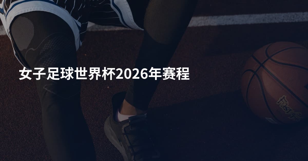 女子足球世界杯2026年赛程