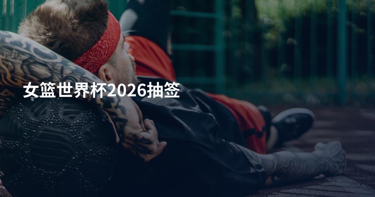 女篮世界杯2026抽签
