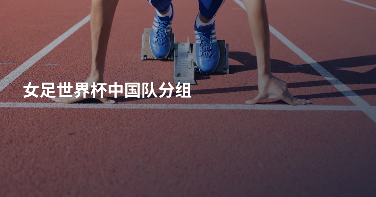 女足世界杯中国队分组