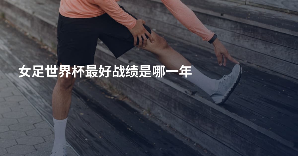 女足世界杯最好战绩是哪一年