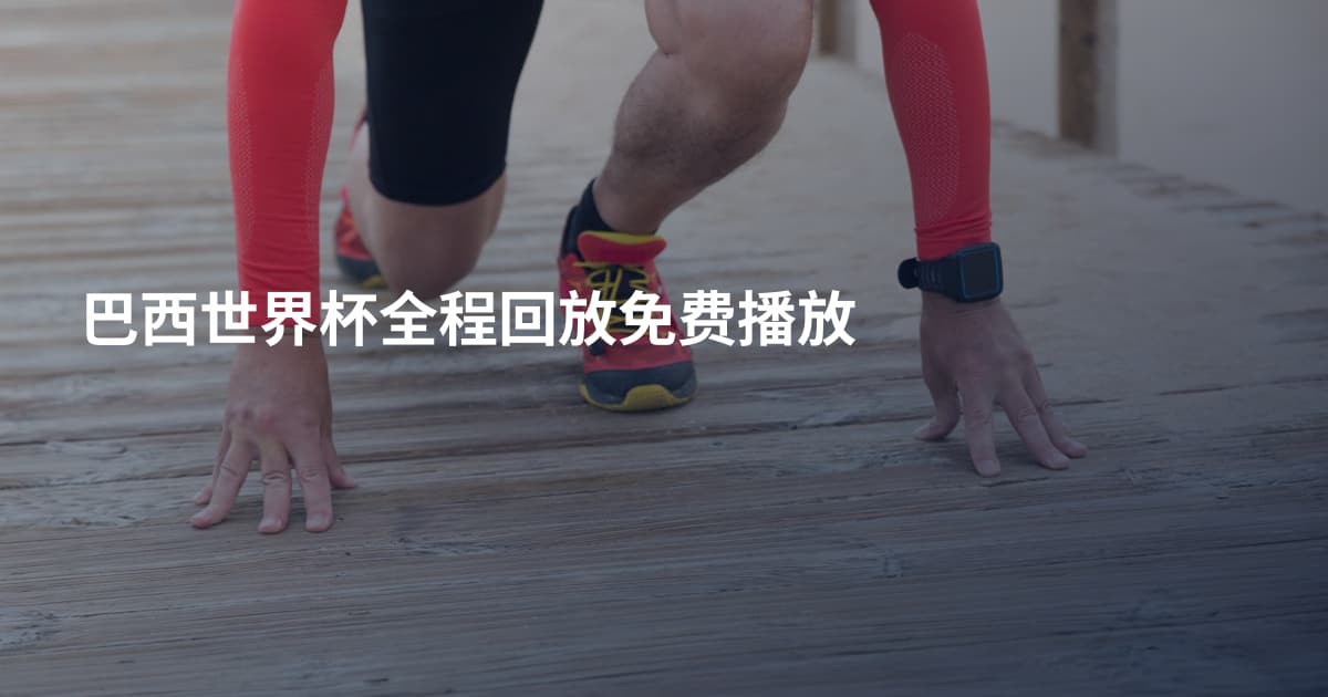 巴西世界杯全程回放免费播放