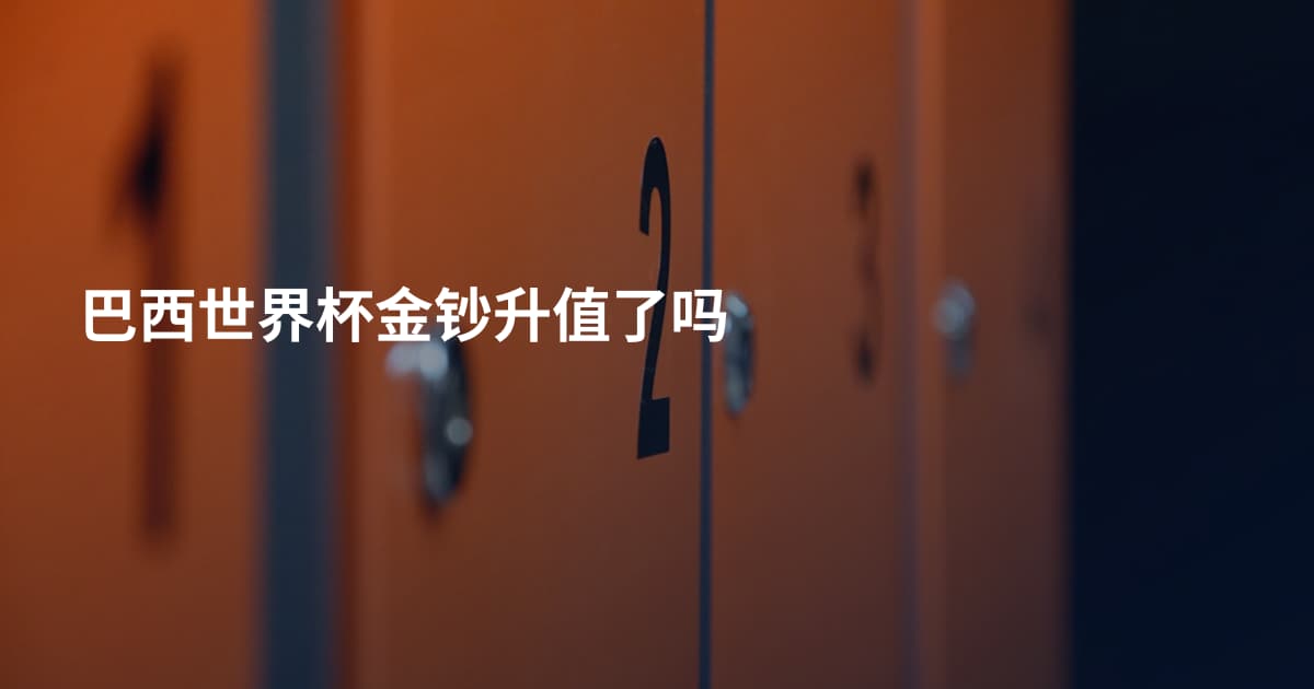 巴西世界杯金钞升值了吗