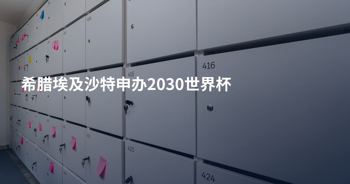 希腊埃及沙特申办2030世界杯