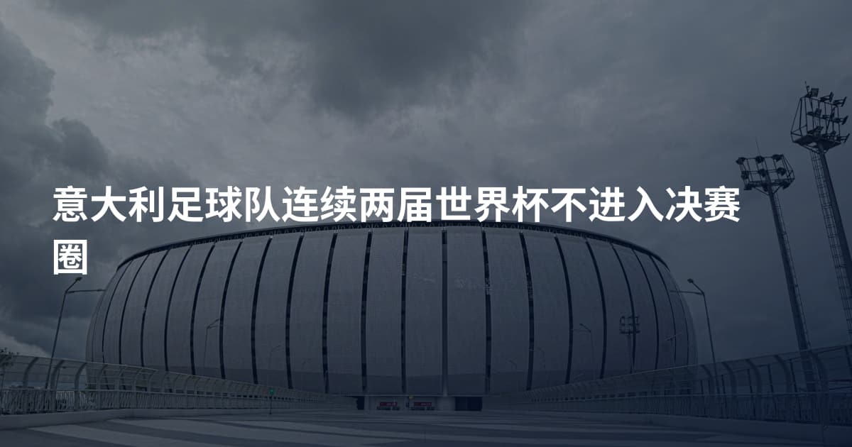 意大利足球队连续两届世界杯不进入决赛圈