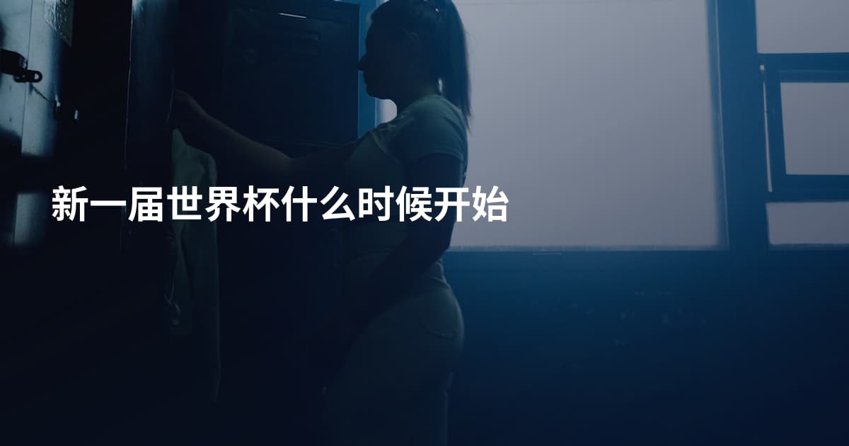 新一届世界杯什么时候开始