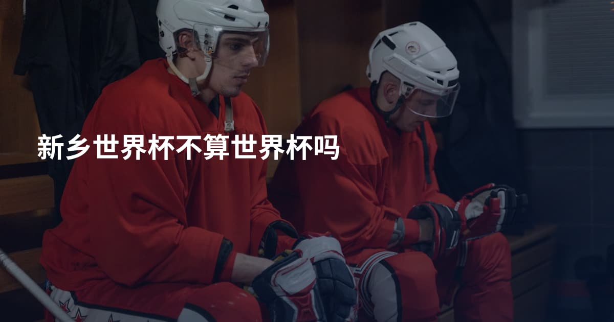 新乡世界杯不算世界杯吗
