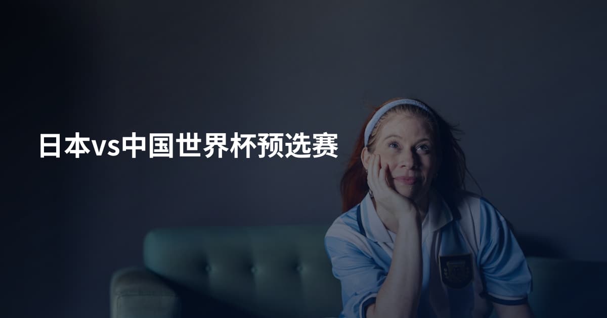 日本vs中国世界杯预选赛
