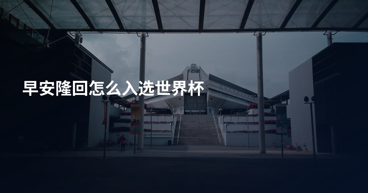 早安隆回怎么入选世界杯