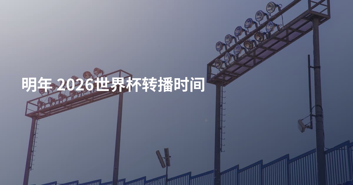 明年  2026世界杯转播时间
