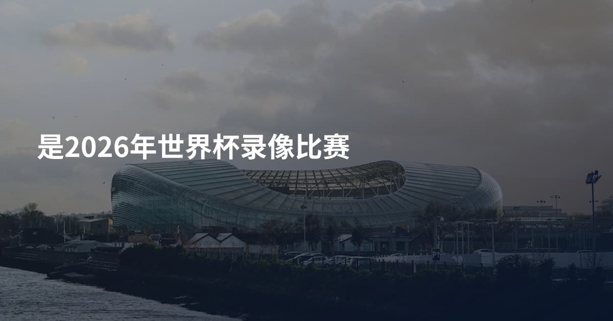 是2026年世界杯录像比赛