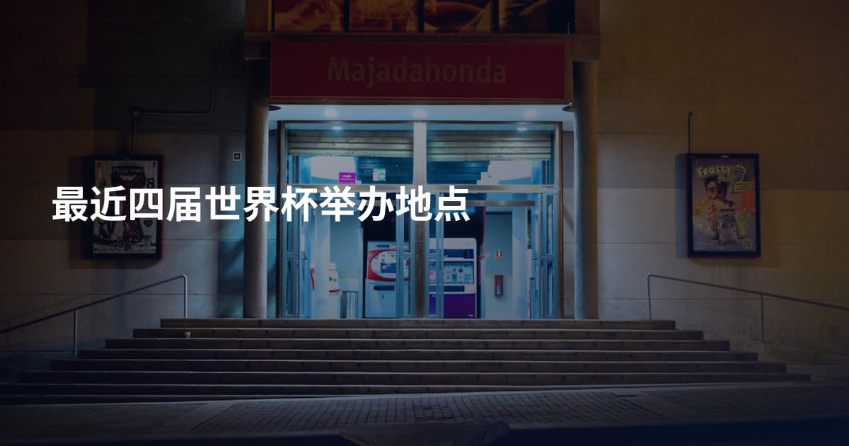 最近四届世界杯举办地点
