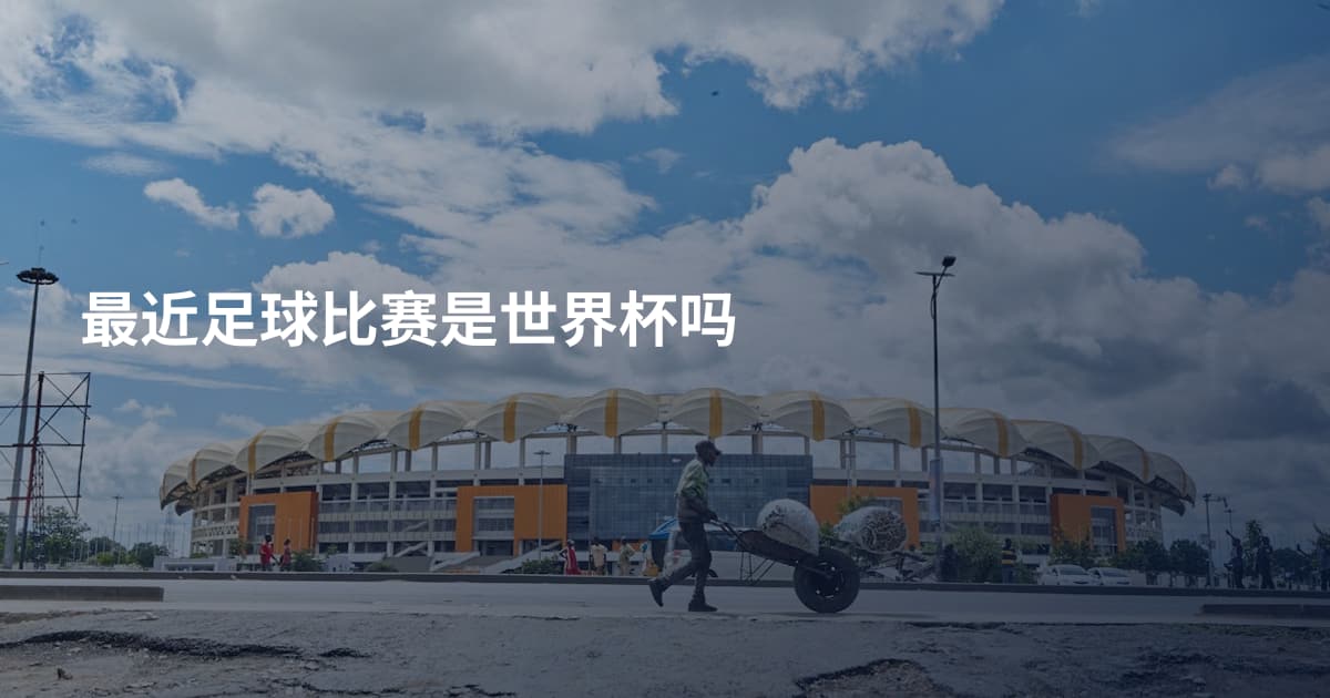 最近足球比赛是世界杯吗